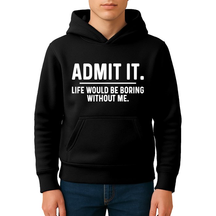 Admit It Life Would Be Boring Without Me Kids Hoodie