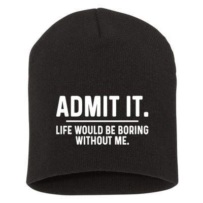 Admit It Life Would Be Boring Without Me Short Acrylic Beanie