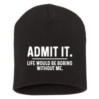 Admit It Life Would Be Boring Without Me Short Acrylic Beanie
