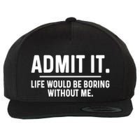 Admit It Life Would Be Boring Without Me Wool Snapback Cap