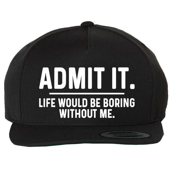 Admit It Life Would Be Boring Without Me Wool Snapback Cap