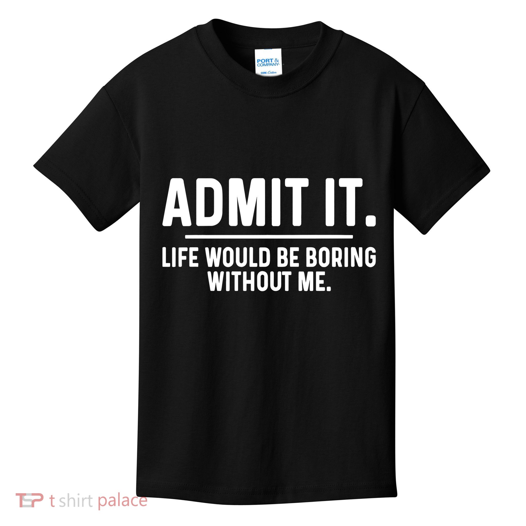 Admit It Life Would Be Boring Without Me Kids T-Shirt