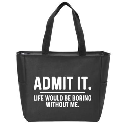 Admit It Life Would Be Boring Without Me Zip Tote Bag