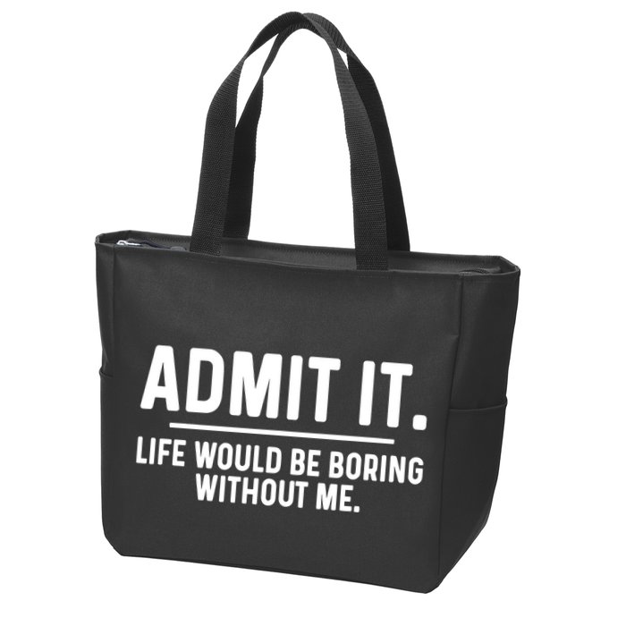 Admit It Life Would Be Boring Without Me Zip Tote Bag