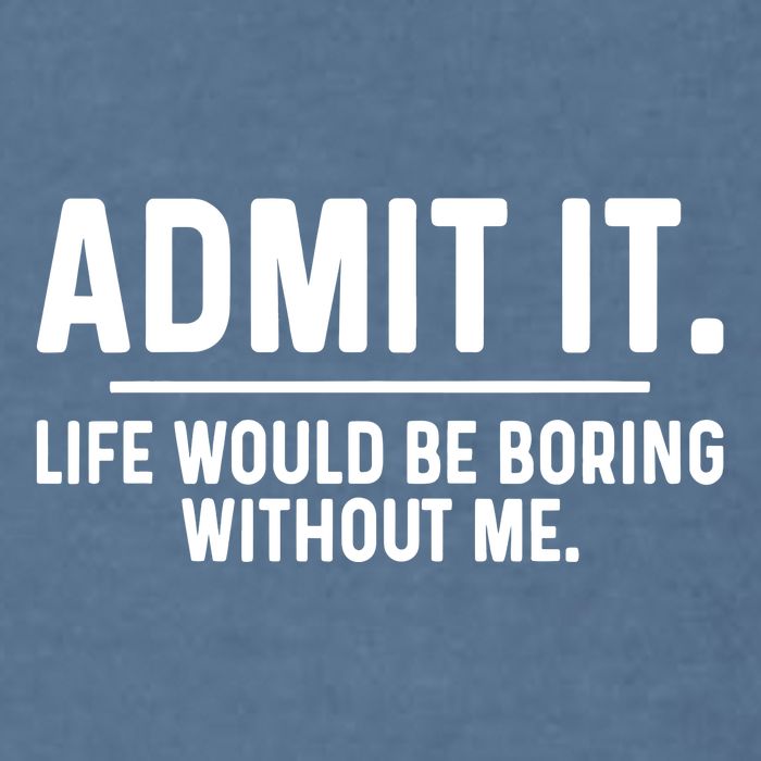 Admit It Life Would Be Boring Without Me Garment-Dyed Sweatshirt