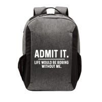 Admit It Life Would Be Boring Without Me Vector Backpack