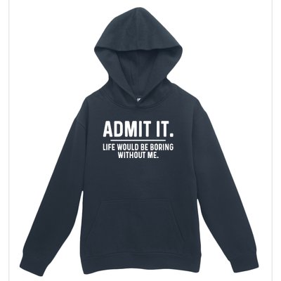 Admit It Life Would Be Boring Without Me Urban Pullover Hoodie