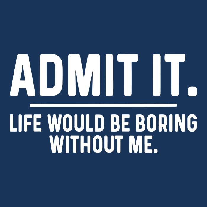 Admit It Life Would Be Boring Without Me Infant Baby Jersey Bodysuit