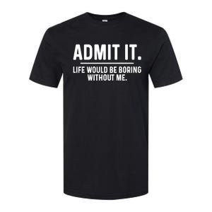 Admit It Life Would Be Boring Without Me Softstyle CVC T-Shirt