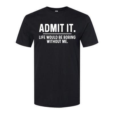 Admit It Life Would Be Boring Without Me Softstyle CVC T-Shirt