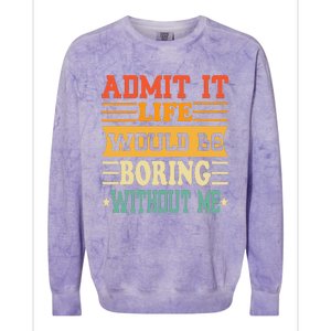 Admit It Life Would Be Boring Without Me Funny Saying Colorblast Crewneck Sweatshirt