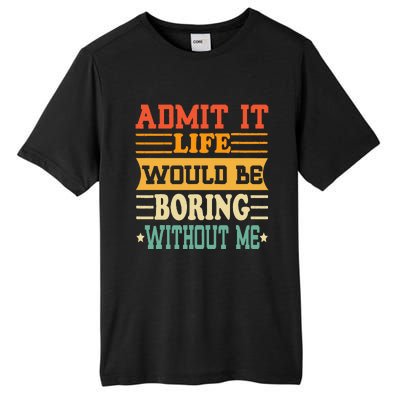 Admit It Life Would Be Boring Without Me Funny Saying Tall Fusion ChromaSoft Performance T-Shirt