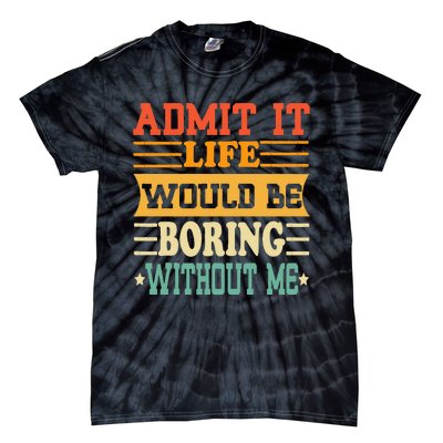 Admit It Life Would Be Boring Without Me Funny Saying Tie-Dye T-Shirt