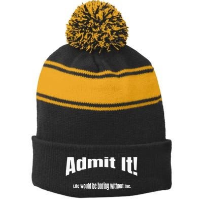 Admit It Life Would Be Boring Without Me Funny Phrase Stripe Pom Pom Beanie