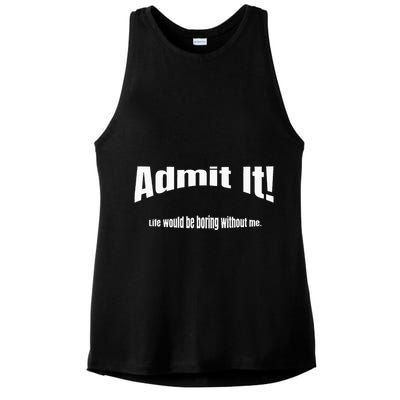 Admit It Life Would Be Boring Without Me Funny Phrase Ladies PosiCharge Tri-Blend Wicking Tank