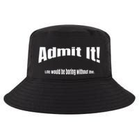 Admit It Life Would Be Boring Without Me Funny Phrase Cool Comfort Performance Bucket Hat