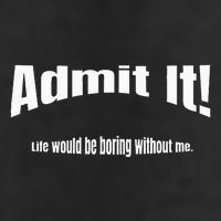 Admit It Life Would Be Boring Without Me Funny Phrase Cool Comfort Performance Bucket Hat