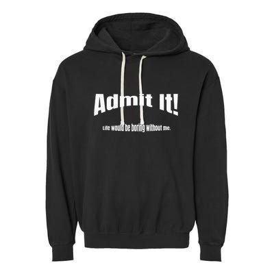Admit It Life Would Be Boring Without Me Funny Phrase Garment-Dyed Fleece Hoodie
