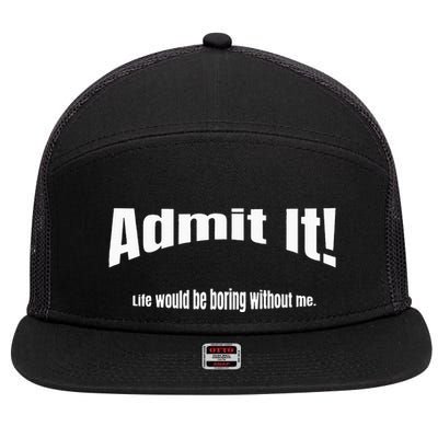 Admit It Life Would Be Boring Without Me Funny Phrase 7 Panel Mesh Trucker Snapback Hat