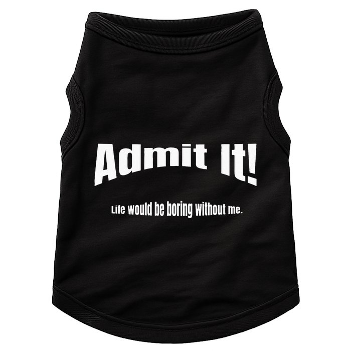 Admit It Life Would Be Boring Without Me Funny Phrase Doggie Tank