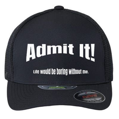 Admit It Life Would Be Boring Without Me Funny Phrase Flexfit Unipanel Trucker Cap