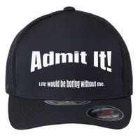 Admit It Life Would Be Boring Without Me Funny Phrase Flexfit Unipanel Trucker Cap