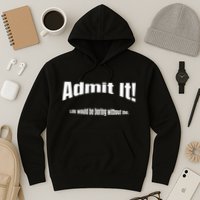 Admit It Life Would Be Boring Without Me Funny Phrase Hoodie