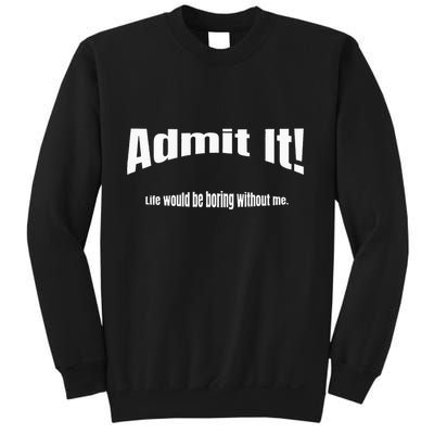 Admit It Life Would Be Boring Without Me Funny Phrase Sweatshirt