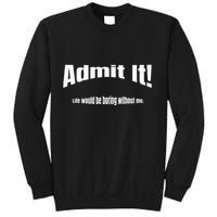 Admit It Life Would Be Boring Without Me Funny Phrase Sweatshirt