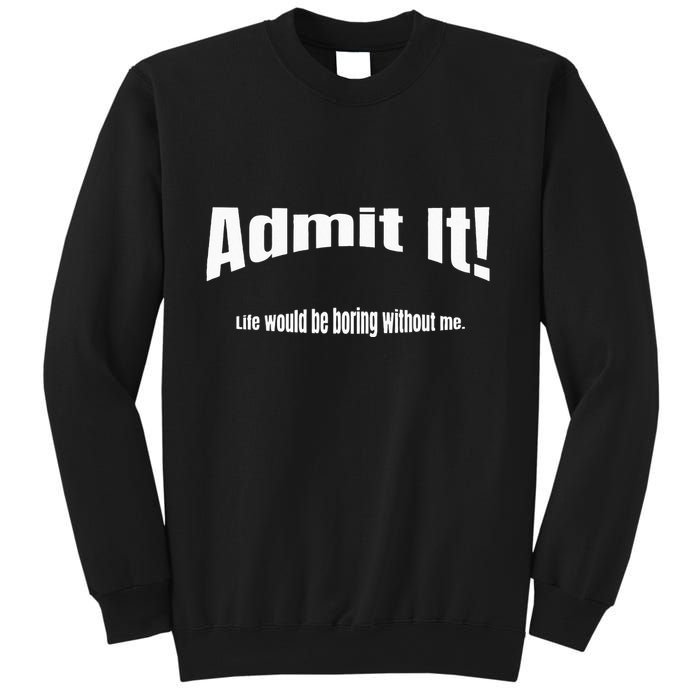 Admit It Life Would Be Boring Without Me Funny Phrase Sweatshirt