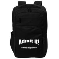 Admit It Life Would Be Boring Without Me Funny Phrase Impact Tech Backpack