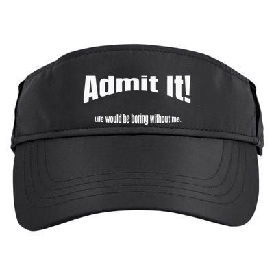 Admit It Life Would Be Boring Without Me Funny Phrase Adult Drive Performance Visor
