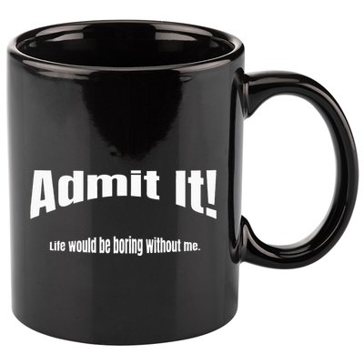 Admit It Life Would Be Boring Without Me Funny Phrase 11oz C Handle Ceramic Mug