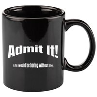 Admit It Life Would Be Boring Without Me Funny Phrase 11oz C Handle Ceramic Mug