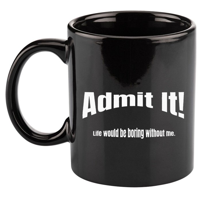 Admit It Life Would Be Boring Without Me Funny Phrase 11oz C Handle Ceramic Mug