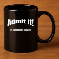 Admit It Life Would Be Boring Without Me Funny Phrase 11oz C Handle Ceramic Mug