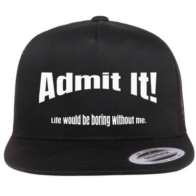 Admit It Life Would Be Boring Without Me Funny Phrase Flatbill Hat