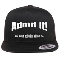 Admit It Life Would Be Boring Without Me Funny Phrase Flatbill Hat
