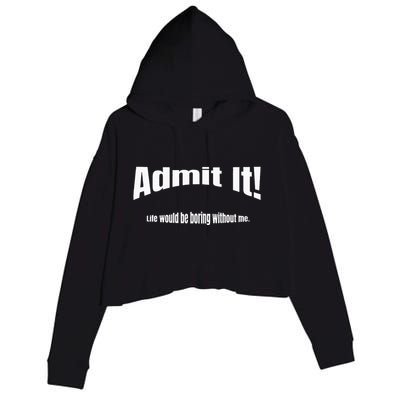 Admit It Life Would Be Boring Without Me Funny Phrase Crop Fleece Hoodie