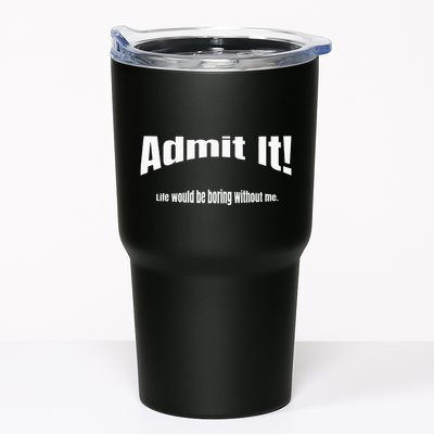 Admit It Life Would Be Boring Without Me Funny Phrase Tumbler