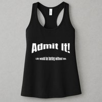 Admit It Life Would Be Boring Without Me Funny Phrase Womens Tank Top