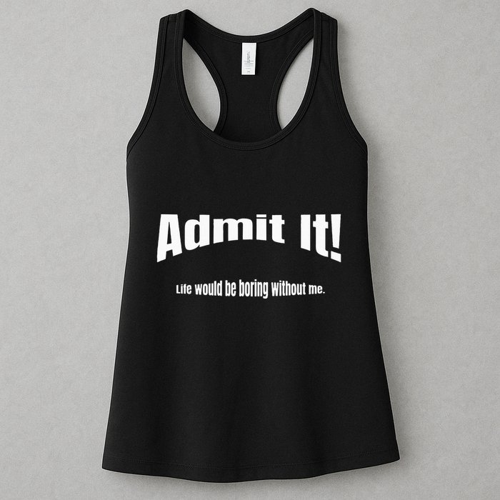 Admit It Life Would Be Boring Without Me Funny Phrase Womens Tank Top