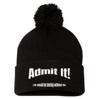 Admit It Life Would Be Boring Without Me Funny Phrase Pom Pom 12in Knit Beanie