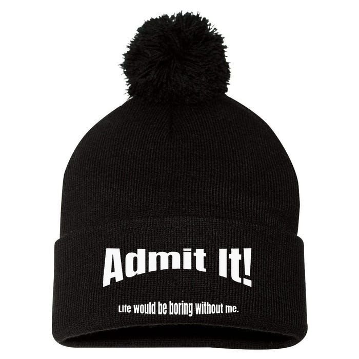 Admit It Life Would Be Boring Without Me Funny Phrase Pom Pom 12in Knit Beanie