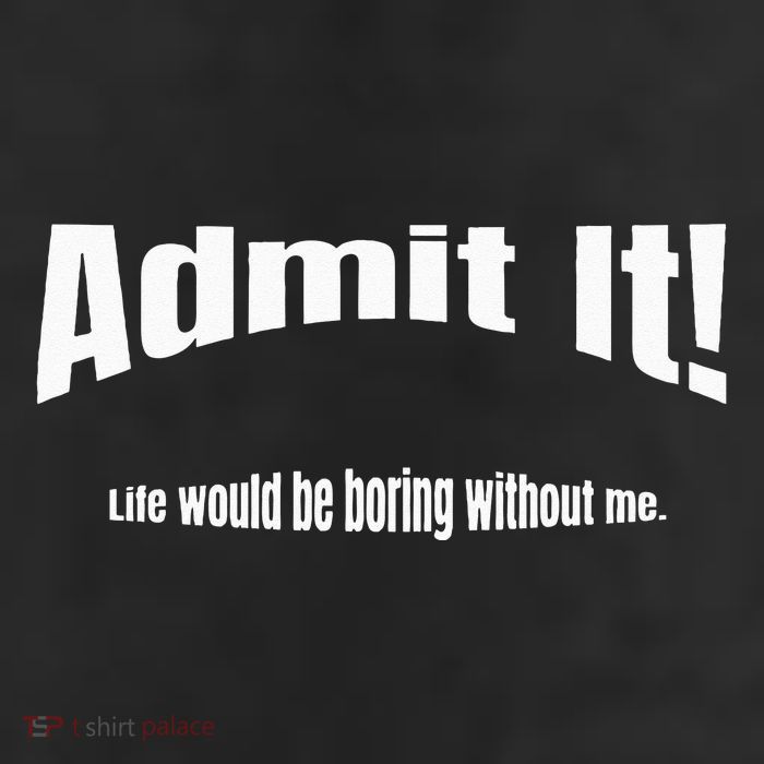 Admit It Life Would Be Boring Without Me Funny Phrase Trucker Hat