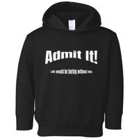 Admit It Life Would Be Boring Without Me Funny Phrase Toddler Hoodie
