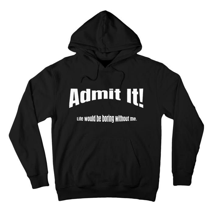 Admit It Life Would Be Boring Without Me Funny Phrase Tall Hoodie