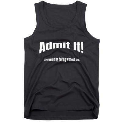 Admit It Life Would Be Boring Without Me Funny Phrase Tank Top