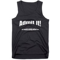 Admit It Life Would Be Boring Without Me Funny Phrase Tank Top