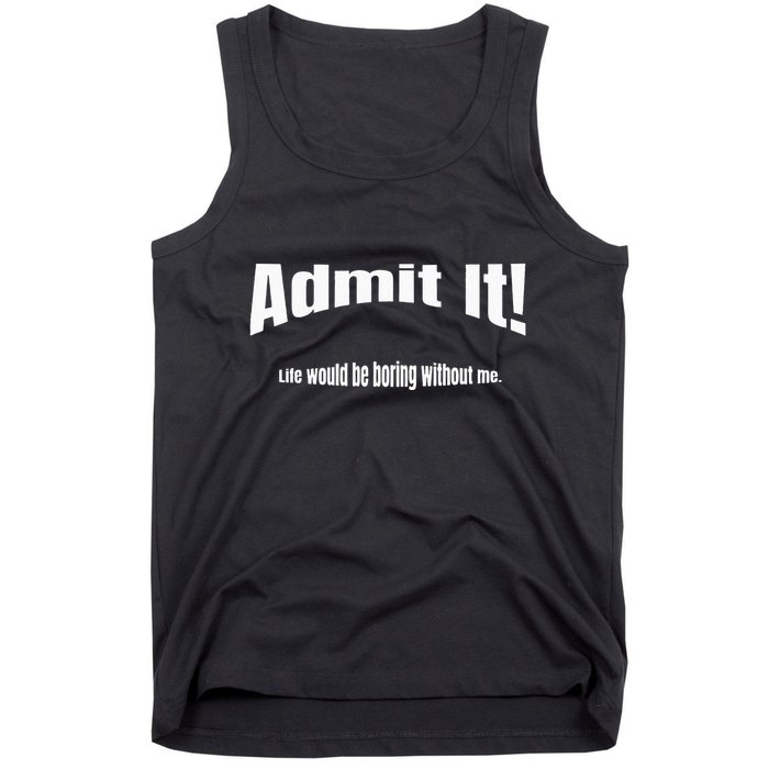 Admit It Life Would Be Boring Without Me Funny Phrase Tank Top